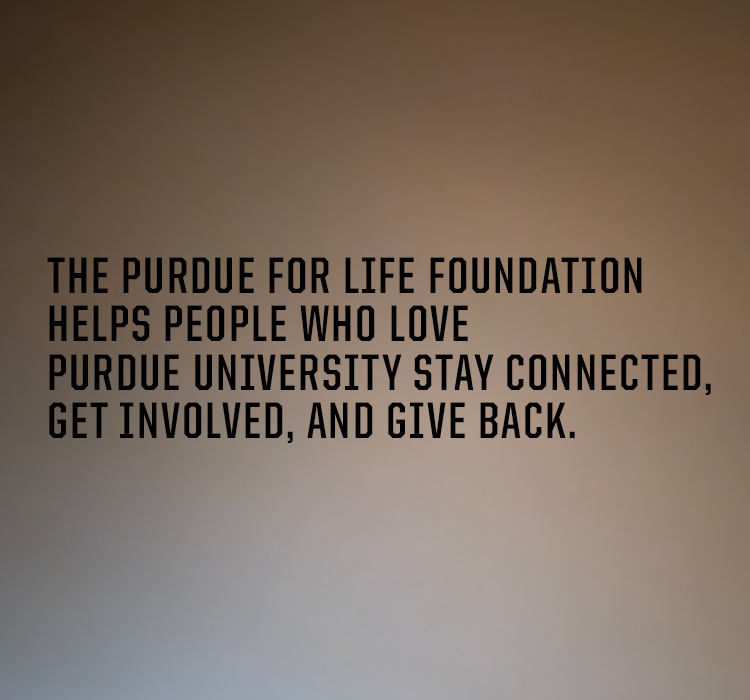 text on graphic reads "The Purdue for Life Foundation helps people who love Purdue University stay connected, get involved, and give back."